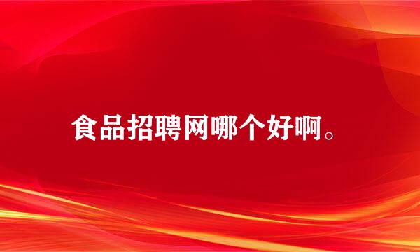 食品招聘网哪个好啊。