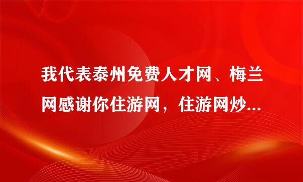 我代表泰州免费人才网、梅兰网感谢你住游网，住游网炒作、住游网高明、住游网对我这二半吊子是神话。