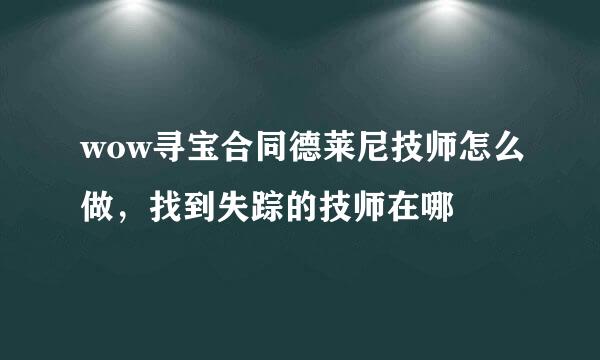 wow寻宝合同德莱尼技师怎么做，找到失踪的技师在哪