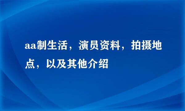 aa制生活，演员资料，拍摄地点，以及其他介绍