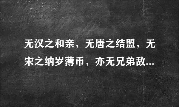 无汉之和亲，无唐之结盟，无宋之纳岁薄币，亦无兄弟敌国之礼。出自哪里？正史哪本书