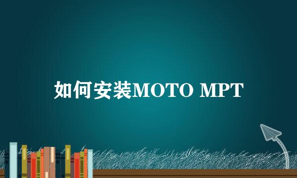 如何安装MOTO MPT