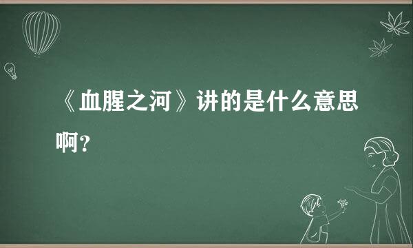 《血腥之河》讲的是什么意思啊？