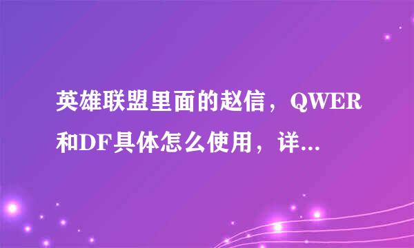 英雄联盟里面的赵信，QWER和DF具体怎么使用，详细的解说一下，谢谢。