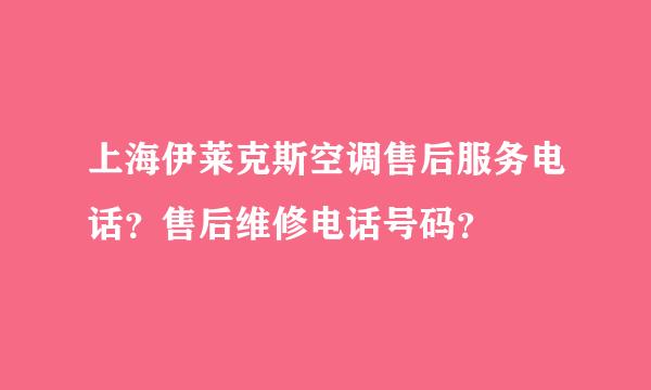 上海伊莱克斯空调售后服务电话？售后维修电话号码？