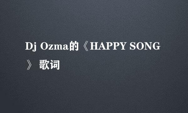 Dj Ozma的《HAPPY SONG》 歌词