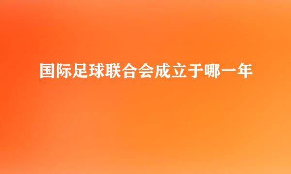 国际足球联合会成立于哪一年