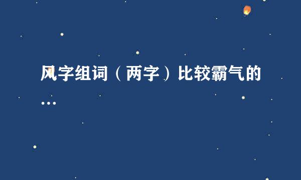 风字组词（两字）比较霸气的…