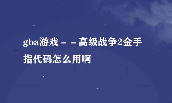 gba游戏－－高级战争2金手指代码怎么用啊