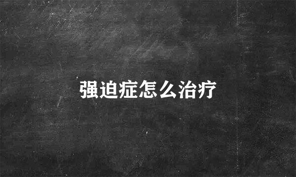 强迫症怎么治疗