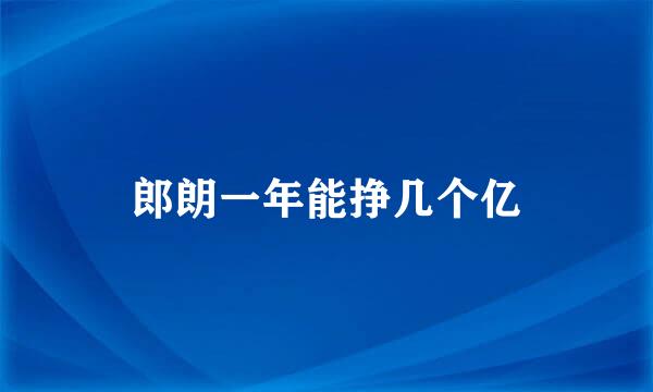 郎朗一年能挣几个亿