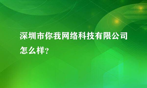 深圳市你我网络科技有限公司怎么样？