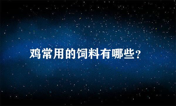 鸡常用的饲料有哪些？