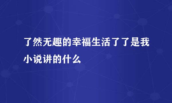 了然无趣的幸福生活了了是我小说讲的什么