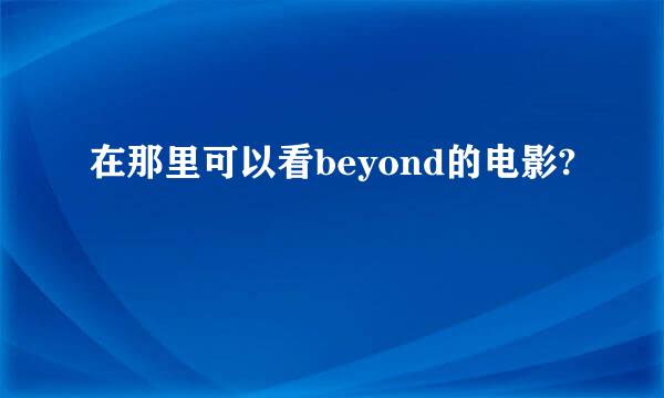 在那里可以看beyond的电影?