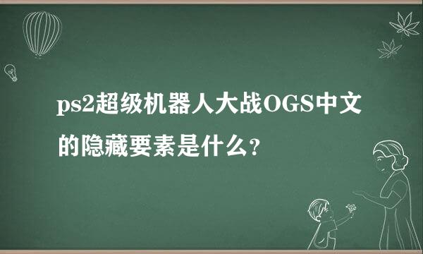 ps2超级机器人大战OGS中文的隐藏要素是什么？