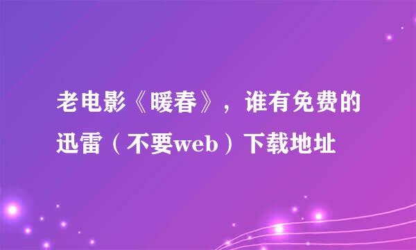 老电影《暖春》，谁有免费的迅雷（不要web）下载地址