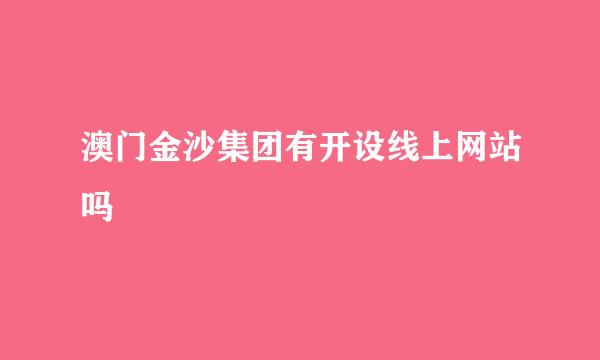 澳门金沙集团有开设线上网站吗