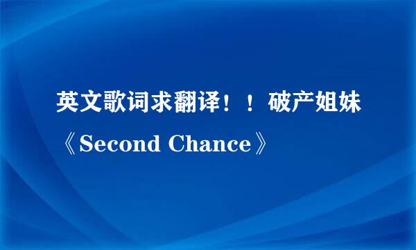 英文歌词求翻译！！破产姐妹《Second Chance》