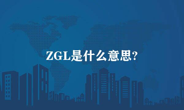 ZGL是什么意思?