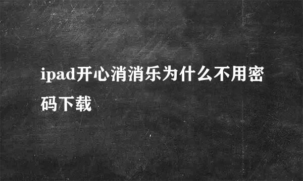 ipad开心消消乐为什么不用密码下载