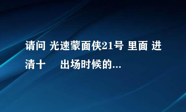 请问 光速蒙面侠21号 里面 进清十郞 出场时候的背景音乐叫什么？在哪里可以下载