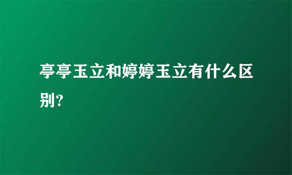 亭亭玉立和婷婷玉立有什么区别?