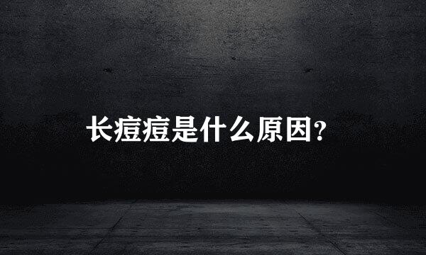 长痘痘是什么原因？