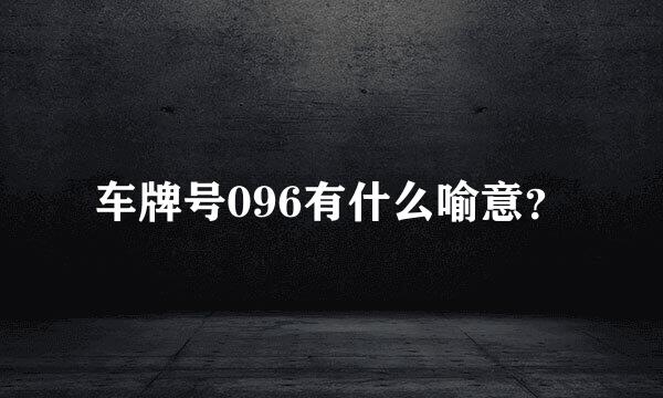 车牌号096有什么喻意？