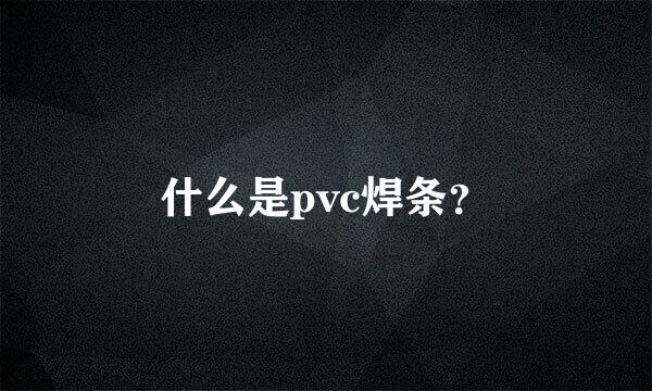 什么是pvc焊条？