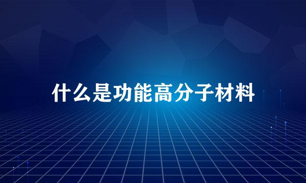 什么是功能高分子材料