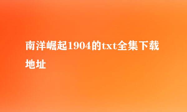 南洋崛起1904的txt全集下载地址