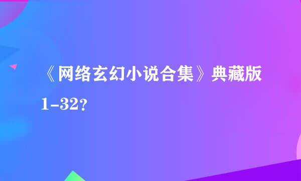 《网络玄幻小说合集》典藏版1-32？