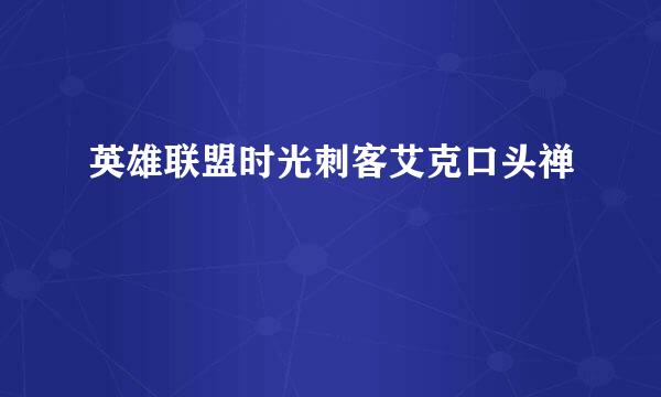 英雄联盟时光刺客艾克口头禅