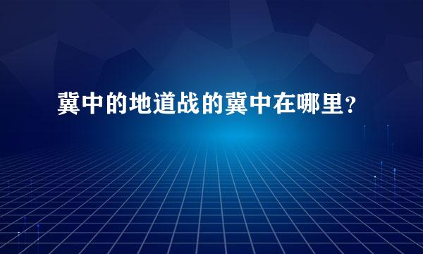 冀中的地道战的冀中在哪里？