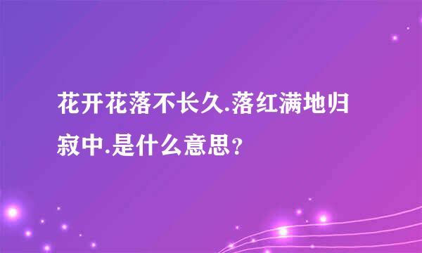 花开花落不长久.落红满地归寂中.是什么意思？