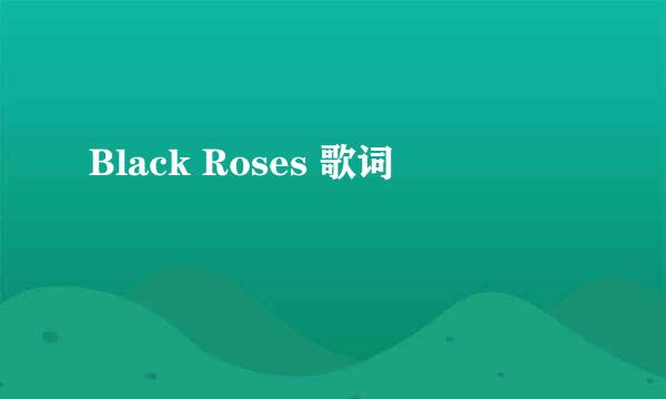 Black Roses 歌词