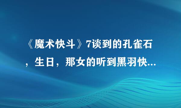 《魔术快斗》7谈到的孔雀石，生日，那女的听到黑羽快斗是6月生日就知道他是基德，什么的我实在是看不懂。