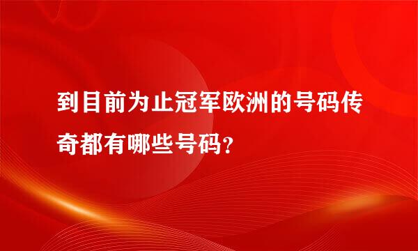 到目前为止冠军欧洲的号码传奇都有哪些号码？