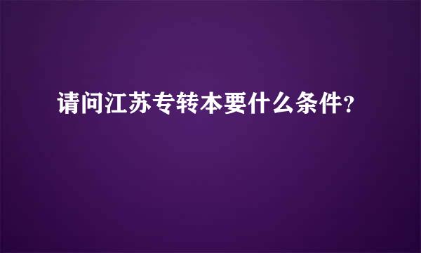 请问江苏专转本要什么条件？