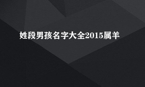 姓段男孩名字大全2015属羊