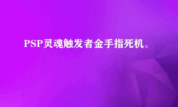 PSP灵魂触发者金手指死机。