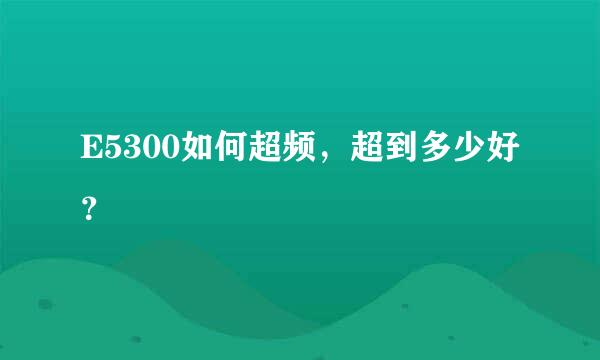 E5300如何超频，超到多少好？