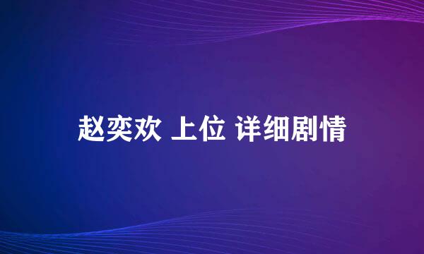 赵奕欢 上位 详细剧情