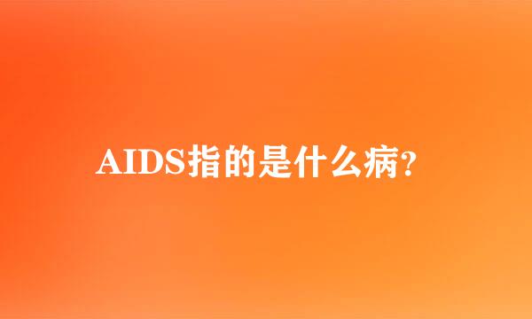 AIDS指的是什么病？