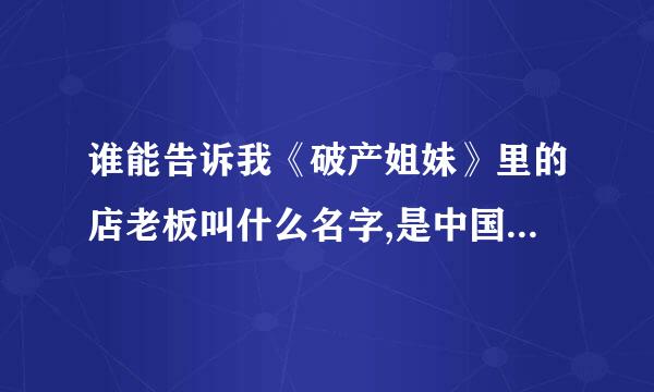 谁能告诉我《破产姐妹》里的店老板叫什么名字,是中国人还是韩国人