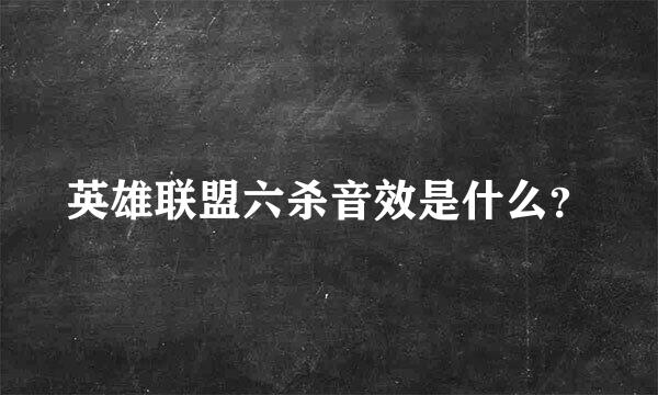 英雄联盟六杀音效是什么？