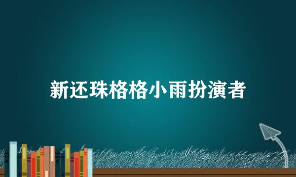 新还珠格格小雨扮演者