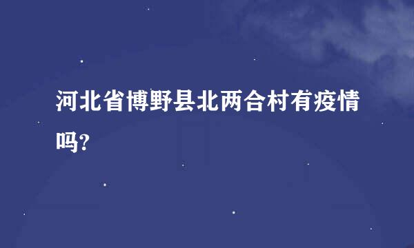 河北省博野县北两合村有疫情吗?