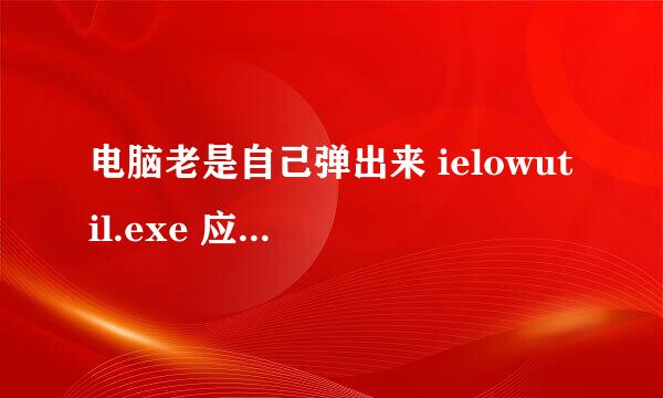 电脑老是自己弹出来 ielowutil.exe 应用程序无法正常启动（0✖️c0000142）单